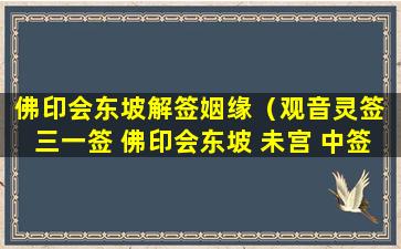 佛印会东坡解签姻缘（观音灵签 三一签 佛印会东坡 未宫 中签）